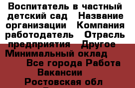 Воспитатель в частный детский сад › Название организации ­ Компания-работодатель › Отрасль предприятия ­ Другое › Минимальный оклад ­ 25 000 - Все города Работа » Вакансии   . Ростовская обл.,Донецк г.